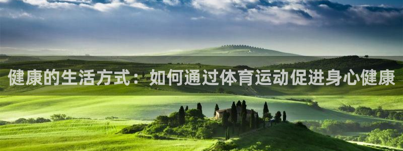 风速体育：健康的生活方式：如何通过体育运动促进身心健康