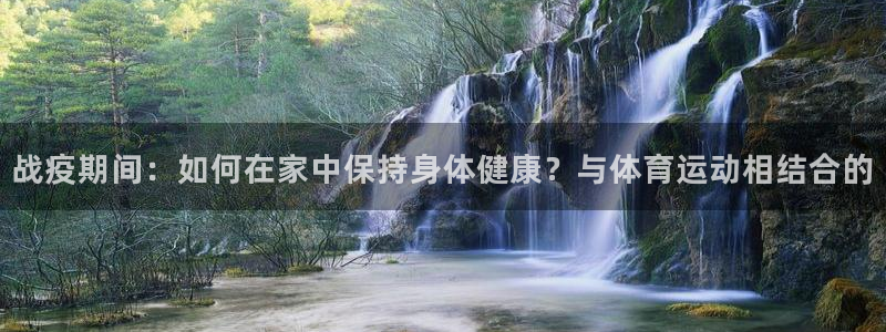 风速体育：战疫期间：如何在家中保持身体健康？与体育运动相结合的